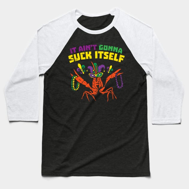 It Aint Gonna Suck Itself Crawfish Funny Mardi Gras Baseball T-Shirt by LEGO